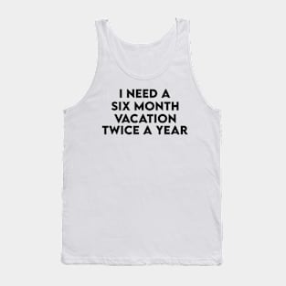 i need a six month vacation twice a year Tank Top